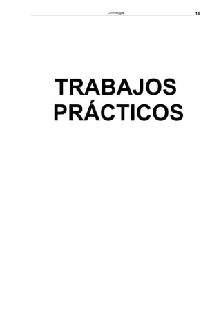 Limnología   16




TRABAJOS
PRÁCTICOS
 