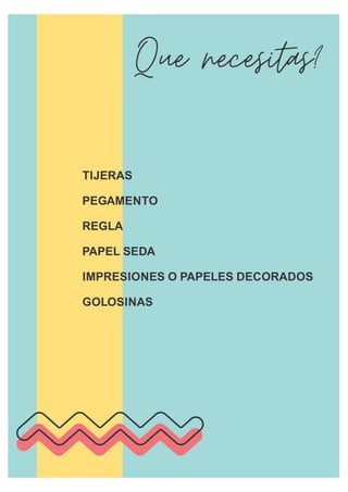 TIJERAS
PEGAMENTO
REGLA
PAPEL SEDA
IMPRESIONES O PAPELES DECORADOS
GOLOSINAS
 