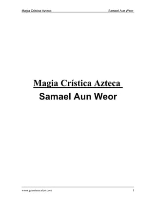 Magia Crística Azteca Samael Aun Weor
www.gnosismexico.com 1
Magia Crística Azteca
Samael Aun Weor
 