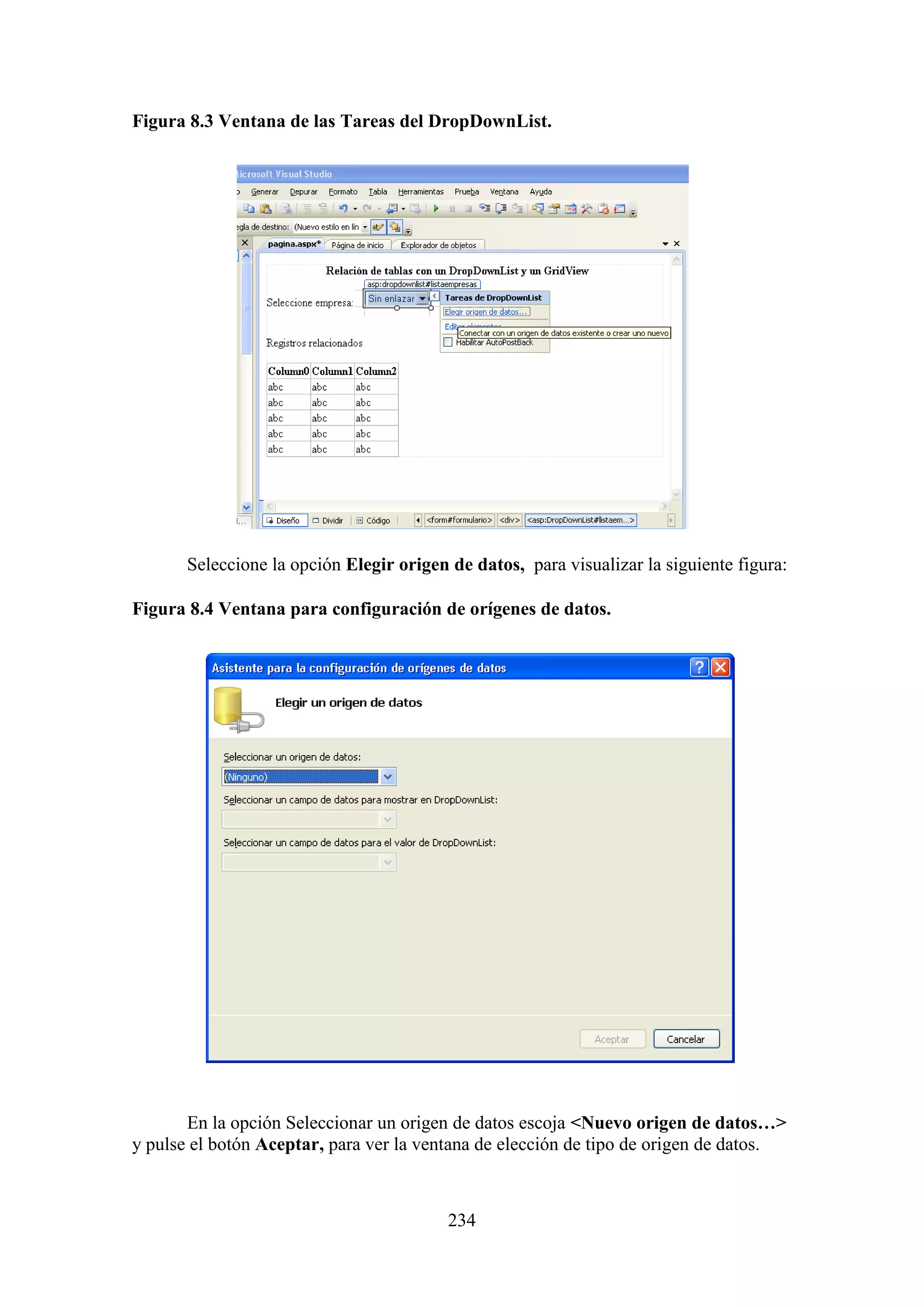 234
Figura 8.3 Ventana de las Tareas del DropDownList.
Seleccione la opción Elegir origen de datos, para visualizar la siguiente figura:
Figura 8.4 Ventana para configuración de orígenes de datos.
En la opción Seleccionar un origen de datos escoja <Nuevo origen de datos…>
y pulse el botón Aceptar, para ver la ventana de elección de tipo de origen de datos.
 