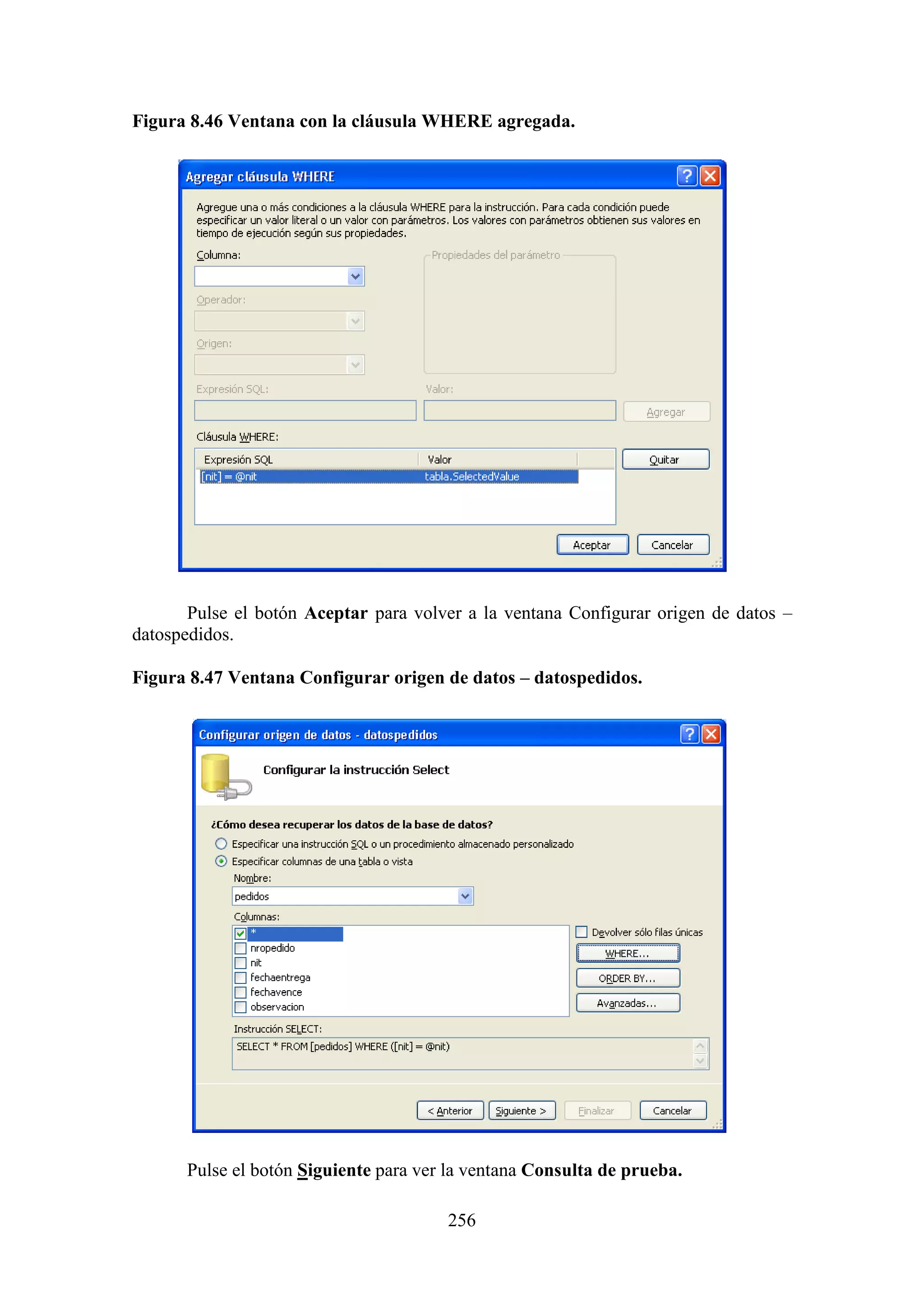 256
Figura 8.46 Ventana con la cláusula WHERE agregada.
Pulse el botón Aceptar para volver a la ventana Configurar origen de datos –
datospedidos.
Figura 8.47 Ventana Configurar origen de datos – datospedidos.
Pulse el botón Siguiente para ver la ventana Consulta de prueba.
 