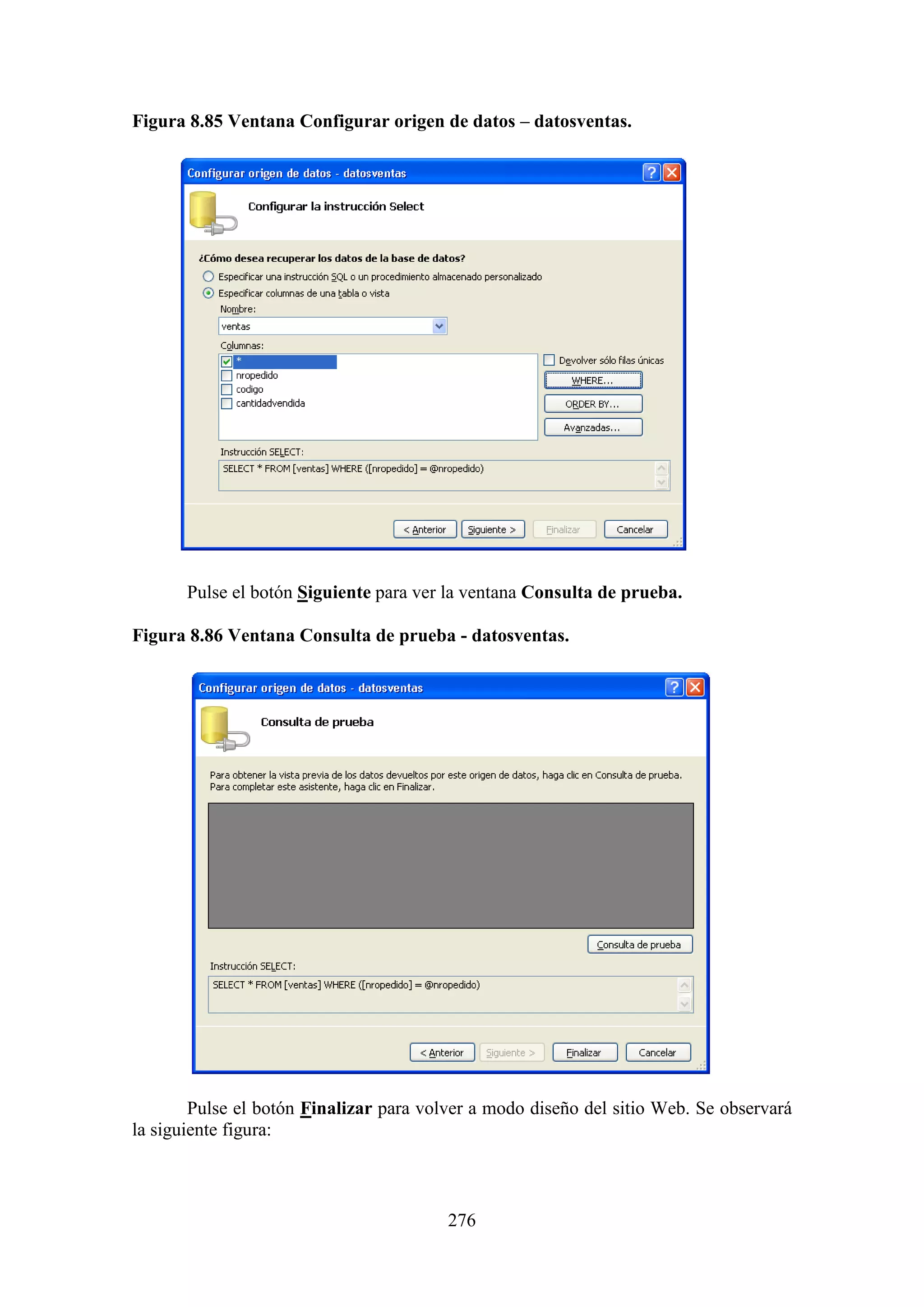 276
Figura 8.85 Ventana Configurar origen de datos – datosventas.
Pulse el botón Siguiente para ver la ventana Consulta de prueba.
Figura 8.86 Ventana Consulta de prueba - datosventas.
Pulse el botón Finalizar para volver a modo diseño del sitio Web. Se observará
la siguiente figura:
 
