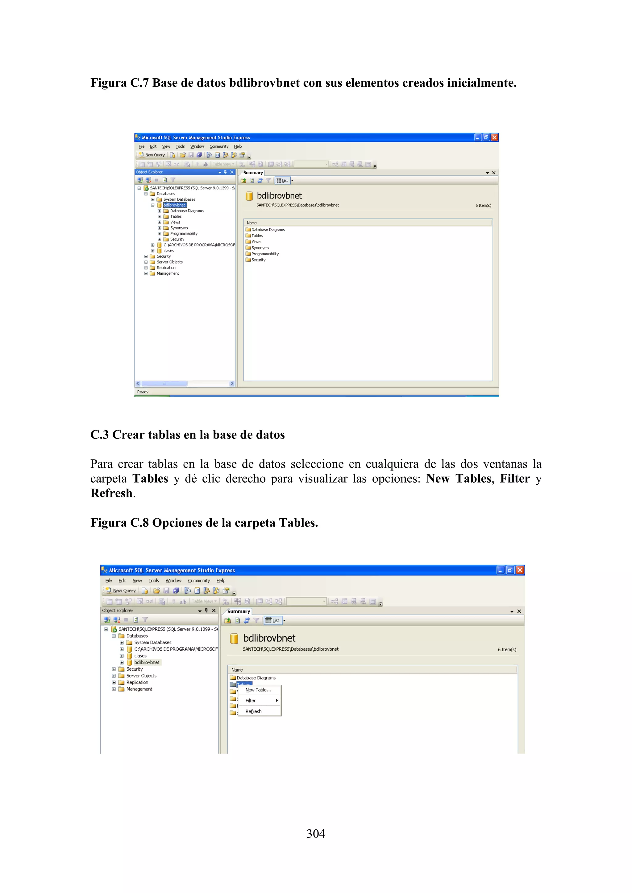 304
Figura C.7 Base de datos bdlibrovbnet con sus elementos creados inicialmente.
C.3 Crear tablas en la base de datos
Para crear tablas en la base de datos seleccione en cualquiera de las dos ventanas la
carpeta Tables y dé clic derecho para visualizar las opciones: New Tables, Filter y
Refresh.
Figura C.8 Opciones de la carpeta Tables.
 