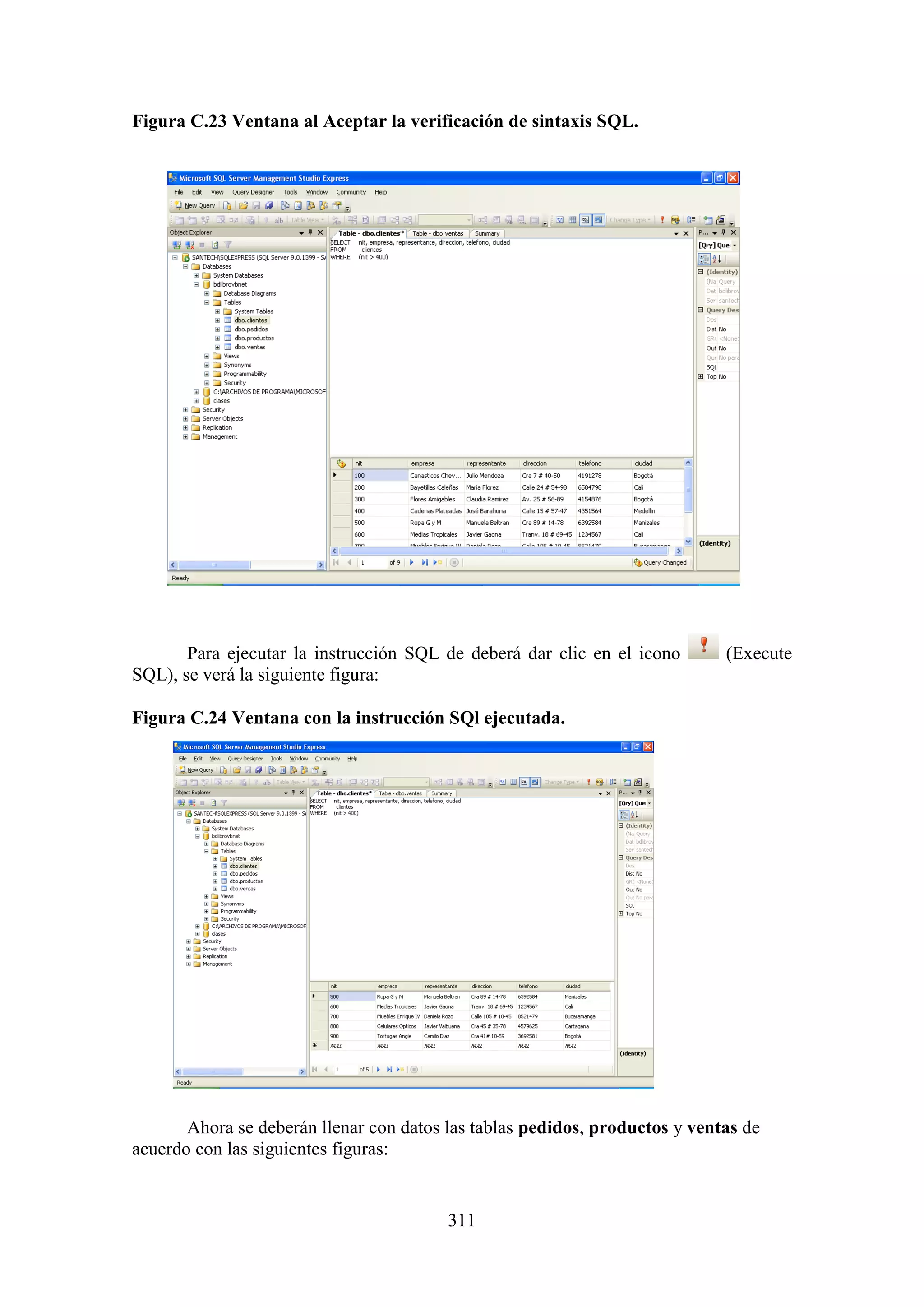 311
Figura C.23 Ventana al Aceptar la verificación de sintaxis SQL.
Para ejecutar la instrucción SQL de deberá dar clic en el icono (Execute
SQL), se verá la siguiente figura:
Figura C.24 Ventana con la instrucción SQl ejecutada.
Ahora se deberán llenar con datos las tablas pedidos, productos y ventas de
acuerdo con las siguientes figuras:
 