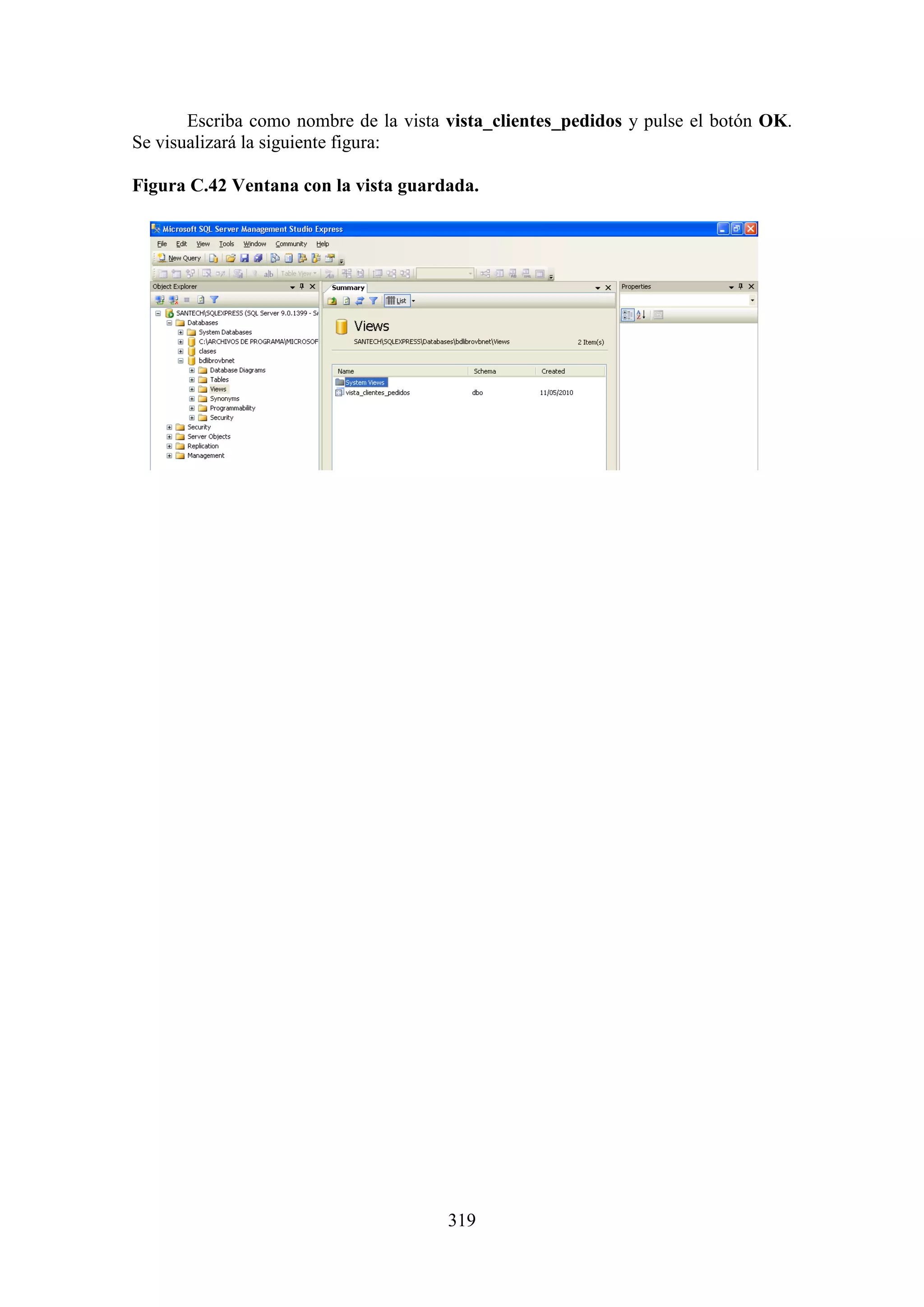 319
Escriba como nombre de la vista vista_clientes_pedidos y pulse el botón OK.
Se visualizará la siguiente figura:
Figura C.42 Ventana con la vista guardada.
 