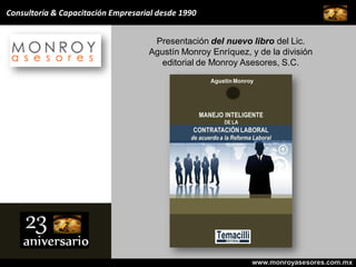 Consultoría & Capacitación Empresarial desde 1990

Presentación del nuevo libro del Lic.
Agustín Monroy Enríquez, y de la división
editorial de Monroy Asesores, S.C.

www.monroyasesores.com.mx

 