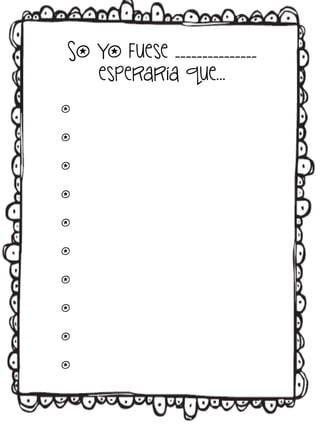 So yo fuese _______________
esperaría que…
o
o
o
o
o
o
o
o
o
o

 