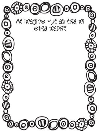 Me imagino que así era mi
otra madre

 