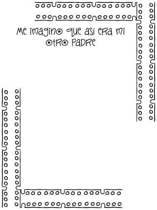 Me imagino que así era mi
otro padre

 