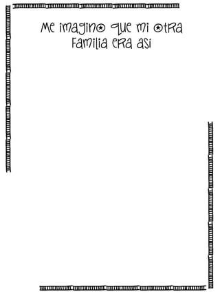 Me imagino que mi otra
familia era así

 