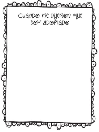 Cuando me di jeron que
soy adoptado

 