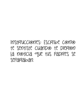 instrucciones: Escribe como
te sentiste cuando te dieron
la noticia que tus padres se
separaban.

 