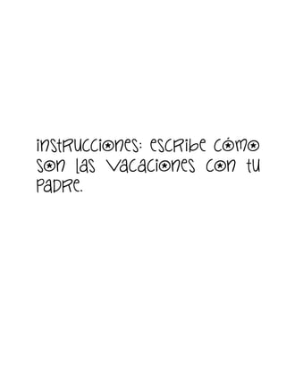 instrucciones: escribe cómo
son las vacaciones con tu
padre.

 