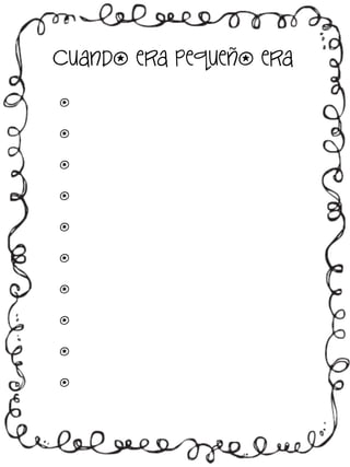 Cuando era pequeño era
o
o
o
o
o
o
o
o
o
o

 
