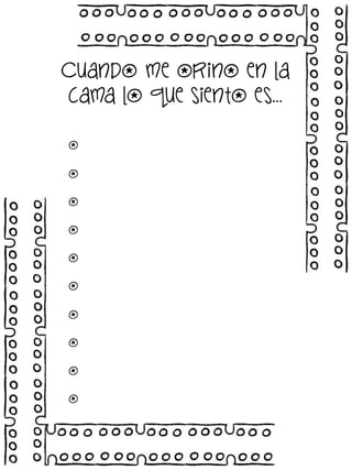 Cuando me orino en la
cama lo que siento es…
o
o
o
o
o
o
o
o
o
o

 