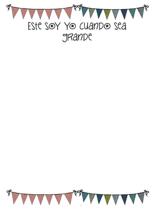 Este soy yo cuando sea
grande

 