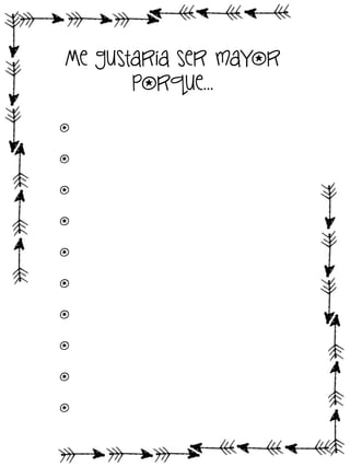 Me gustaría ser mayor
porque…
o
o
o
o
o
o
o
o
o
o

 