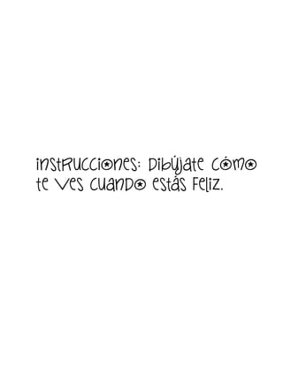 instrucciones: dibújate cómo
te ves cuando estás feliz.

 