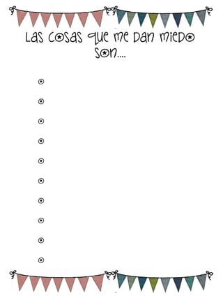 Las cosas que me dan miedo
son….
o
o
o
o
o
o
o
o
o
o

 