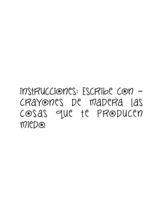 instrucciones: Escribe con –
crayones de madera las
cos as q u e t e prod uce n
miedo.

 