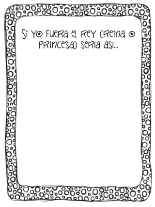 Si yo fuera el rey (reina o
princesa) sería así…

 