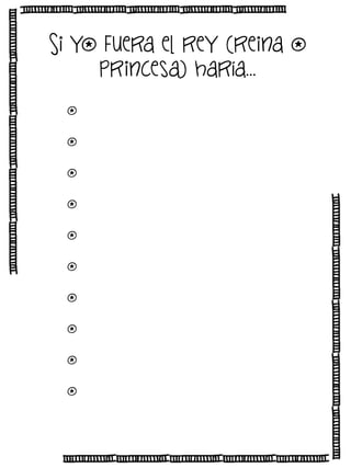 Si yo fuera el rey (reina o
princesa) haría…
o
o
o
o
o
o
o
o
o
o

 