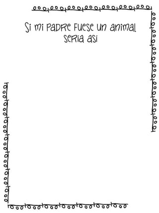 Si mi padre fuese un animal
sería así

 