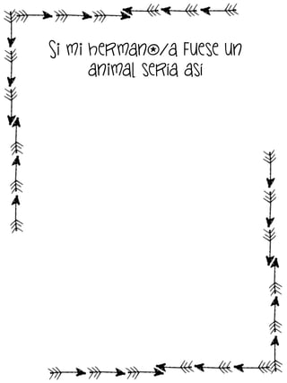 Si mi hermano/a fuese un
animal sería así

 