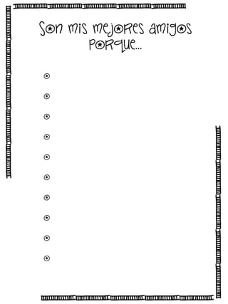 Son mis me jores amigos
porque…
o
o
o
o
o
o
o
o
o
o

 