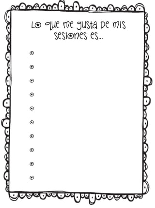 Lo que me gusta de mis
sesiones es…
o
o
o
o
o
o
o
o
o
o

 