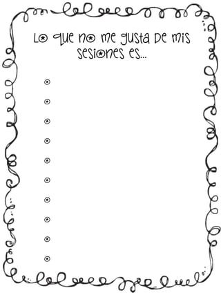 Lo que no me gusta de mis
sesiones es…
o
o
o
o
o
o
o
o
o
o

 