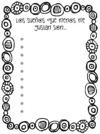 Los sueños que menos me
gustan son…
o
o
o
o
o
o
o
o
o
o

 