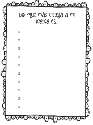 Lo que más enoja a mi
mamá es…
o
o
o
o
o
o
o
o
o
o

 