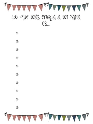 Lo que más enoja a mi papá
es…
o
o
o
o
o
o
o
o
o
o

 