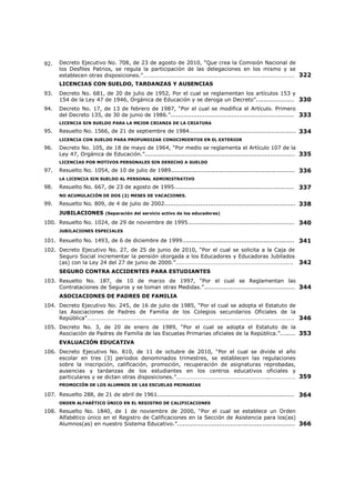NOMBRAMIENTO DE DOCENTE QUE LABORA EN CENTROS EDUCATIVOS EN ÁREAS DE DIFÍCIL ACCESO 
33. Decreto Ejecutivo No. 407, 31 de octubre de 2006, “Por el cual se Regula el 
Nombramiento del Personal Docente que Labora en Centros Educativos ubicados en 
Áreas de Difícil Acceso.”…………………………………………………………………………………………………………. 
161 
FORMULARIO DE VACANTES 
34. Resuelto No. 1097, 12 de septiembre de 2001 Por el cual se reglamenta el artículo 2 del 
Decreto Ejecutivo No. 203 de 27 de septiembre de 1996.”............................................ 
162 
35. Decreto Ejecutivo No. 428, de 26 de agosto de 2008, “Que reconoce el Período Laborado 
por los Docentes Nombrados en Condición Interina o Temporal hasta Finalizar el Año 
para Efecto de Nombramiento Permanente”…………………………………………………………………………. 
163 
36. Decreto Ejecutivo No. 21, de 19 de febrero de 1998, “Por el cual se establece el traslado 
de los educadores que prestan servicios en áreas de difícil acceso”................................ 
164 
TRASLADO POR BAJA MATRÍCULA 
37. Resuelto No. 1260 de 22 de septiembre de 2005………………………………………………………………… 165 
COMISIONES REGIONALES DE SELECCIÓN DE PERSONAL DOCENTE 
38. Decreto Ejecutivo No. 351, de 9 de julio de 2003, “Por el cual se crean cinco (5) 
comisiones regionales de selección de personal docente y se dictan otras disposiciones.”. 
166 
39. Decreto Ejecutivo No. 348, de 3 de julio de 2003, “Por el cual se reglamenta el proceso 
de selección de los representantes, de los educadores y de las educadoras y de las 
asociaciones de padres y madres de familia ante las comisiones regionales de selección 
de personal docente del Ministerio de Educación.”....................................................... 
170 
40. Resuelto No. 342, de 16 de mayo de 2004, “Por el cual se establece el procedimiento 
para la integración de la Junta Electoral Nacional y las Juntas Electorales Regionales, 
Responsables de Dirigir y organizar el proceso electoral para elegir a los representantes, 
principales y suplentes, de los educadores y educadoras y de las Asociaciones de padres 
y madres de familia, ante las Comisiones Regionales de Selección Regional de Personal 
Docente”............................................................................................................... 
173 
PERFIL DE DIRECTOR (A) DE CENTRO EDUCATIVO 
41. Resuelto No. 331, de 14 de abril de 2005, “Por el cual se establece el Perfil de Director 
(a) de Centro Educativo de Educación Básica General”................................................. 
175 
42. Decreto Ejecutivo No. 86, de 4 de abril de 2005, “Por el cual se establece el Perfil para el 
cargo de Director (a) de centro educativo de Educación Media”..................................... 
176 
MÍNIMO DE DOS (2) AÑOS PARA ASPIRAR A OTRA POSICIÓN 
43. Resuelto No. 1878, de 24 de octubre de 1986............................................................. 178 
ASIGNACIONES DE FUNCIONES DIRECTIVAS (Director Encargado) 
44. Resuelto No. 257, de 24 de febrero de 1979............................................................... 179 
PERSONAL DIRECTIVO DE LOS CENTROS DE EDUCACIÓN BÁSICA GENERAL 
45. Resuelto No. 288, de 14 de abril de 1998................................................................... 180 
ANÁLISIS DE DOCUMENTOS PARA LOS CARGOS DIRECTIVOS NACIONALES 
46. Resuelto No. 165, de 22 de febrero de 2005, “Por el cual se regula el procedimiento para 
el estudio y análisis de la documentación de los aspirantes a los cargos Directivos 
Nacionales del Ministerio de Educación.”.................................................................... 
182 
CONCURSO PÚBLICO DE DIRECTOR REGIONAL DE EDUCACIÓN 
47. Decreto Ejecutivo No. 261, de 10 de julio de 2009, “Que deroga el Decreto Ejecutivo 251 
del 7 de julio de 2009, el Decreto Ejecutivo 236 del 2 de julio de 2009 y se establece el 
Procedimiento para la Selección y Nombramiento de los Directores (as) y Subdirectores 
(as) Regionales de Educación.”................................................................................. 
183 
 