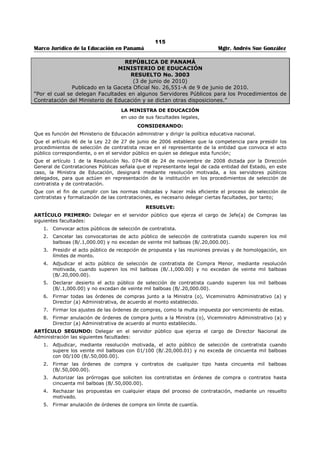 111 
Marco Jurídico de la Educación en Panamá Mgtr. Andrés Sue González 
ARTÍCULO 16. Este Decreto deroga toda disposición anterior sobre esta materia, y empezara a regir a 
partir de su promulgación en la Gaceta Oficial. 
COMUNÍQUESE Y CÚMPLASE, 
Dado en la ciudad de Panamá, a los veintiocho (28) días del mes de diciembre de 2005. 
MARTÍN TORRIJOS ESPINO 
Presidente de la República 
MIGUEL ÁNGEL CAÑIZALEZ 
Ministro de Educación 
 