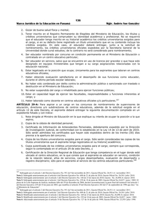 132 
Marco Jurídico de la Educación en Panamá Mgtr. Andrés Sue González 
2. Cuando no se presente ningún aspirante; y 
3. Cuando no haya ningún educador disponible en la lista de elegible, al realizar la selección. 
La vacante que sea declarada desierta será incluida en el proceso siguiente, salvo que se determine que 
no es necesario suplirla. En caso que quede desierta por segunda ocasión, el Ministro de Educación podrá 
nombrar al educador que reúna los requisitos exigidos para el cargo.328 
ARTÍCULO 19. Los aspirantes jubilados y pensionados no podrán participar en concurso para cargos 
docentes, directivos y de supervisión. 
TÍTULO III 
DE LOS NOMBRAMIENTOS 
CAPÍTULO I 
MAESTROS Y PROFESORES 
ARTÍCULO 20. Para aspirar u obtener nombramiento como maestro o profesor en el Ministerio de 
Educación, se requiere: 
1. Ser ciudadano panameño; 
2. Estar inscrito en el Registro Permanente de Elegibles del Ministerio de Educación; 
3. Tener inscrito en el Registro Permanente de Elegibles los títulos y/o créditos exigidos para el 
cargo; 
4. Gozar de buena salud física y mental; 
5. No estar suspendido del cargo o inhabilitado para ejercer funciones públicas; 
6. No estar separado del cargo por orden de autoridad competente; y 
7. Estar en capacidad legal de ejercer inmediatamente las facultades., responsabilidades y funciones 
inherentes al cargo.329 
ARTÍCULO 21: No podrán aspirar u ocupar cargos docentes durante el periodo de cinco (5) años, los 
educadores que hayan sido destituidos por faltas que pugnen con la moral y la honestidad que debe 
observar un educador y por violación a la Ley Orgánica de Educación. El período de cinco (5) años 
comenzará a contarse a partir del inicio del año escolar siguiente a la fecha en que se efectuó la 
destitución. 
Los educadores que sean sancionados por segunda vez por alguna de las causas indicadas en el párrafo 
anterior, no podrán aspirar a puestos docentes. Tampoco podrán hacerlo los educadores que estén 
suspendidos del cargo y los que hayan sido destituidos por delitos relacionados con el pudor y la libertad 
sexual.330 
ARTÍCULO 21-A: Antes de finalizar el primer periodo de clases de cada año escolar y en las fechas que 
establezca la Dirección General de Educación, el Director del centro educativo elaborará y enviará a la 
Dirección Regional de Educación respectiva, la organización escolar probable del año siguiente. 
La Dirección Regional de Educación revisará la organización escolar, a fin de determinar si se ajusta a la 
realidad del centro educativo. 
El Director del centro educativo será responsable de garantizar que la organización escolar contenga las 
necesidades reales y exactas del centro educativo.331 
ARTÍCULO 21-B: Si la Dirección Regional de Educación considera que la organización escolar se ajusta a 
la necesidad del centro educativo, la remitirá a la Dirección Nacional de Educación que le compete, para 
la consideración y aprobación, si procede. 
En caso contrario, la rechazará y la devolverá al centro educativo para que el Director la corrija en el 
término de una semana.332 
328 Subrogado por el artículo 1 del Decreto Ejecutivo No. 145 de 5 de marzo de 2012; Gaceta Oficial No. 26,993/ marzo/ 2012. 
Adicionado por el artículo 4 del Decreto Ejecutivo No. 409 de 10 de octubre de 2005; Gaceta Oficial No. 25,404/ octubre/ 2005. 
329 Subrogado por el artículo 2 del Decreto Ejecutivo No. 145 de 5 de marzo de 2012; Gaceta Oficial No. 26,993/ marzo/ 2012. 
Subrogado por el artículo 1 del Decreto Ejecutivo No.13 de 13 de febrero de 2007; Gaceta Oficial No. 25,734/ febrero/ 2007. 
Nota: Subrogado anteriormente por el artículo 5 del Decreto Ejecutivo. 409 de 10 de octubre de 2005; Gaceta Oficial. 25,404/ octubre/ 2005. 
330 Subrogado por el artículo 1 del Decreto Ejecutivo No. 600 de 21 de julio de 2010; Gaceta Oficial No. 26,581/ julio/ 2010. 
Nota 1: Subrogado anteriormente por el artículo 2 del Decreto Ejecutivo No. 365 de 10 de octubre de 2006; Gaceta Oficial No. 25,661/ octubre/ 2006. 
Nota 2: Subrogado anteriormente por el artículo 8 Decreto Ejecutivo No. 408 de 20 de nov. de 2000 Gaceta Oficial No. 24,187/ nov. / 2000. 
331 Subrogado por el artículo 3 del Decreto Ejecutivo No. 145 de 5 de marzo de 2012; Gaceta Oficial No. 26,993/ marzo/ 2012. 
Adicionado por el artículo 2 del Decreto Ejecutivo No. 600 de 21 de julio de 2010; Gaceta Oficial No. 26,581/ julio/ 2010. 
332 Adicionado por el artículo 3 del Decreto Ejecutivo No. 600 de 21 de julio de 2010; Gaceta Oficial No. 26,581/ julio/ 2010. 
 