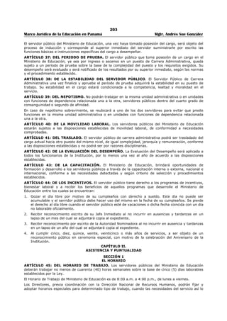 199 
Marco Jurídico de la Educación en Panamá Mgtr. Andrés Sue González 
REPÚBLICA DE PANAMÁ 
MINISTERIO DE EDUCACIÓN 
RESUELTO No. 326 
(22 de marzo de 2005) 
“Publicado en la Gaceta Oficial No. 25,518 de 5 de abril de 2006.” 
“Reglamento Interno para la Administración del Recurso Humano Administrativo del Ministerio 
de Educación”. 
EL MINISTRO DE EDUCACIÓN 
en uso de las facultades legales, 
CONSIDERANDO: 
Que para la buena marcha del Ministerio de Educación es indispensable una adecuada reglamentación de 
las disposiciones disciplinarias, del trámite de acciones de recursos humanos y en especial, de los 
derechos, deberes y responsabilidades de los servidores públicos; 
Que en la actualidad se requiere un instrumento administrativo fundamento en las disposiciones de la Ley 
Nº 9 de 20 de junio de 1994, “por la cual se establece y regula la Carrera Administrativa” que desarrolla 
una adecuada compresión de tales derechos, deberes y responsabilidades por parte de los servidores 
públicos, tanto subalternos como directivos; 
Que es necesario adoptar un reglamento interno que propicie una verdadera conciencia de la misión en 
los servidores públicos del Ministerio de Educación y que constituya un medio eficaz para encauzar la 
marcha de la administración de la institución y resolver los problemas prácticos que a diario se 
presentan. 
RESUELVE: 
ARTÍCULO PRIMERO: Aprobar en todas sus partes el siguiente Reglamento Interno aplicable al 
Ministerio de Educación. 
ARTÍCULO SEGUNDO: Este Resuelto empezará a regir a partir de su publicación en la Gaceta Oficial. 
COMUNÍQUESE Y PUBLÍQUESE 
MIGUEL ÁNGEL CAÑIZALES 
Ministro de Educación 
ZONIA G. DE SMITH 
Viceministra de Educación 
REGLAMENTO INTERNO DEL MINISTERIO DE EDUCACIÓN 
TÍTULO I 
DISPOSICIONES GENERALES 
CAPÍTULO I 
MISIÓN Y OBJETIVOS DE LA INSTITUCIÓN 
ARTÍCULO 1: DE LA MISIÓN. El Ministerio de Educación creado mediante Ley Nº 5 de 14 de 
septiembre de 1940 y la Ley Nº 84 de 1 de julio de 1941, tiene como misión, desarrollar la 
democratización, descentralización y fortalecimiento del Sistema Educativo, mediante la ampliación y 
modificación de las formas de participación de los diversos agentes en los distintos niveles de gestión del 
sistema, a fin de asegurar una educación de calidad con equidad, para todos los panameños en función 
de su desarrollo humano, social, económico, político y cultural. 
ARTÍCULO 2: DE LOS OBJETIVOS. Son objetivos de la Institución: 
a) GENERAL: 
- Conducir la política educativa del país a partir de un proceso de modernización que permita garantizar 
la articulación del sistema educativo, así como, alcanzar niveles crecientes de calidad y equidad, con 
el propósito de propulsar el desarrollo armónico e integral del educando dentro de la convivencia 
social, en el aspecto físico, intelectual, moral, estético y cívico, de manera que se procuren su 
capacitación para el trabajo útil en interés propio y en beneficio colectivo. 
b) ESPECÍFICOS: 
- Establecer, organizar, ejecutar y supervisar las actividades relacionadas con los diferentes niveles 
educativos, a través del planeamiento, conjuntamente con las instituciones vinculadas al sector. 
 