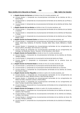 216 
Marco Jurídico de la Educación en Panamá Mgtr. Andrés Sue González 
2. Exigir la afiliación o renuncia a un determinado partido para poder optar a un puesto 
público o poder permanecer en el mismo. 
Destitución 
3. Todo tipo de actividad proselitista o de propaganda política, tales como la fijación, 
colocación o distribución de anuncios o afiches a favor de candidatos o partidos políticos en 
las oficinas, dependencias y edificios públicos, así como el uso de emblemas, símbolos 
distintivos o imágenes de candidatos o partidos dentro de los edificios públicos, por parte 
de los servidores públicos, salvo lo que en sus despachos o curules identifica a la 
representación política del funcionario electo popularmente. 
Destitución 
4. Ordenar a los subalternos la asistencia a actos políticos de cualquier naturaleza, o utilizar 
con este fin vehículos o cualesquiera otros recursos del Estado; o impedir la asistencia de 
los servidores públicos a este tipo de actos fuera de horas laborales. 
Destitución 
5. Favorecer, impedir o influir, de cualquier forma, en la afiliación o desafiliación de las 
asociaciones de servidores públicos. 
Destitución 
6. Alterar, retardar o negar injustificadamente el trámite de asuntos, o la prestación del 
servido que le corresponde, de acuerdo a las funciones de su cargo. 
Destitución 
7. Recibir pago indebido por parte de particulares, como contribuciones o recompensas por la 
ejecución de acciones inherentes a su cargo. 
Destitución 
8. Dar trato de privilegio a los trámites de personas naturales o jurídicas de familiares que 
pretendan celebrar contratos con la Nación, o que soliciten o exploten concesiones 
administrativas, o que sean proveedores o contratistas de las mismas. 
Destitución 
9. Incurrir en nepotismo. Destitución 
10. Incurrir en acoso sexual. Destitución 
11. Apropiarse ilegítimamente de materiales, equipo o valores de propiedad del Estado. Destitución 
12. No guardar rigurosa reserva de la información o documentación que conozca por razón del 
desempeño de sus funciones, y que no esté destinada al conocimiento general. 
Destitución 
13. No asistir o no mantenerse en el puesto de trabajo prestando el servicio de jornada 
extraordinaria hasta que llegue su reemplazo, o concluya la gestión bajo su 
responsabilidad, salvo instrucción superior en contrario y de acuerdo a los requisitos del 
cargo. 
Destitución 
14. Realizar o participar en huelgas prohibidas o declaradas ilegales, o incumplir con el 
requisito de servicios mínimos en las huelgas legales. 
Destitución 
15. Desobedecer los fallos judiciales, los laudos arbítrales y las decisiones administrativas 
provenientes de las autoridades competentes respectivas. 
Destitución 
16. Obtener en dos (2) evaluaciones ordinarias consecutivas un puntaje no satisfactorio. Destitución 
CAPÍTULO II 
EL PROCESO DISCIPLINARIO 
ARTÍCULO 103: DE LA INVESTIGACIÓN QUE PRECEDE A LA APLICACIÓN DE SANCIONES 
DISCIPLINARIAS. La aplicación de sanciones disciplinarias deberá estar precedida por una investigación 
realizada por la Oficina Institucional de Recursos Humanos, destinada a esclarecer los hechos que se le 
atribuyen al servidor público, en la cual se permita a éste ejercer su derecho a defensa. 
PARÁGRAFO: Copia de los documentos de la investigación realizada y los documentos mediante los 
cuales se establezcan las sanciones disciplinarias, se registrarán y archivarán en el expediente del 
servidor público. 
ARTÍCULO 104: DEL PROCESO DE LA INVESTIGACIÓN. La investigación sumaria de los hechos que 
conllevan a la aplicación de sanciones disciplinarias al servidor público, deberá practicarse con la mayor 
celeridad de manera que se cumplan los plazos establecidos para la presentación del informe. 
En caso de faltas administrativas que conlleven la aplicación de sanción de amonestación escrita o 
suspensiones, el informe se remitirá al superior jerárquico que solicita la imposición de las sanciones. 
En caso de faltas administrativas que conlleven a la aplicación de sanción de destitución, la Oficina 
Institucional de Recursos Humanos y el superior jerárquico presentarán el informe al Ministro (a) de 
Educación, expresando sus recomendaciones. 
ARTÍCULO 105: DEL INFORME SOBRE LA INVESTIGACIÓN. Rendido el informe si se encuentra que 
los hechos están demostrados y se ha cumplido con el procedimiento establecido se procederá a aplicar la 
sanción. 
 
