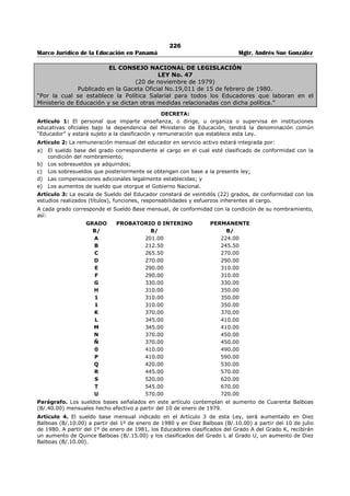 222 
Marco Jurídico de la Educación en Panamá Mgtr. Andrés Sue González 
11. Coordinar el intercambio de información y experiencias entre los circuitos y zonas escolares de la 
región escolar. 
12. Interrelacionar la supervisión con otras instancias ministeriales, para mejorar y agilizar los 
aspectos técnicos administrativos y técnicos docentes de los centros escolares. 
13. Elaborar el plan operativo anual de coordinación circuítal, en función de las políticas educativas 
nacionales y regionales. 
14. Colaborar en la formulación de los proyectos educativos de centro, asegurando la participación de 
la comunidad educativa escolar. 
15. Proponer a la Dirección Regional de Educación la creación de nuevos centros educativos en la 
región escolar, nuevas modalidades educativas necesarias y oportunas para mejorar o resolver, 
problemas educativos. 
16. Integrar los distintos niveles de organización, coordinación y funcionabilidad de la supervisión, en 
la estructura académica del circuito escolar, hacia el logro de las políticas y fines establecidos 
para el desarrollo de la educación nacional. 
17. Procurar que las actividades técnico-docentes se desarrollen con prioridad, para garantizar la 
calidad de la educación. 
18. Fiscalizar el manejo de los recursos económicos asignados a cada centro educativo, para que sea 
transparente y oportuno, atendiendo las prioridades de éste. 
19. Servir de vínculo entre los centros de las zonas escolares y la Dirección Regional de Educación 
para evaluar, tramitar y autorizar el uso y manejo de los fondos del FECE, en los casos 
necesarios. 
20. Cualquier otra que las autoridades del Ministerio de Educación le asignen expresamente y que 
guarden relación con sus funciones. 
Artículo 8. Corresponderá al Ministerio de Educación, mediante Resuelto, determinar las zonas 
escolares, tomando en cuenta las facilidades de acceso, número de centros educativos y de educadores 
del circuito escolar. 
Artículo 9. El presente Decreto Ejecutivo empezará a regir a partir de su publicación en Gaceta Oficial. 
Dado en la ciudad de Panamá, a los veintiuno (21) días del mes de noviembre de dos mil seis (2006). 
COMUNÍQUESE Y CÚMPLASE 
MARTÍN TORRIJOS ESPINO 
Presidente de la República 
MIGUEL ÁNGEL CAÑIZALES 
Ministro de Educación 
 