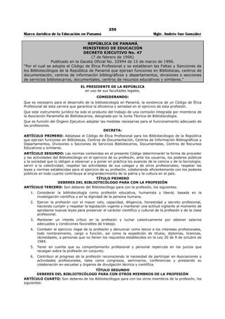 246 
Marco Jurídico de la Educación en Panamá Mgtr. Andrés Sue González 
REPÚBLICA DE PANAMÁ 
MINISTERIO DE EDUCACIÓN 
DECRETO EJECUTIVO No. 276 
(2 de julio de 1993) 
“Por el cual se establecen y unifican los gasto de supervisión y Movilización para funcionarios 
del Ministerio de Educación.” 
EL PRESIDENTE DE LA REPÚBLICA 
en uso de sus facultades legales, 
CONSIDERANDO: 
Que el Ministerio de educación cuenta, entre sus dependencias, con Direcciones Generales, Provinciales y 
oficinas que por la naturaleza de sus atribuciones requieren de la constante movilización de los 
funcionarios a quienes se les ha encomendado de la responsabilidad de dirigir, supervisar, orientar y 
evaluar satisfactoriamente la labor del personal; 
Que para el ejercicio de sus funciones deben desplazarse desde la sede del Ministerio de Educación hacia 
los lugares donde se encuentran ubicadas las distintas dependencias; 
DECRETA: 
Artículo 1º. Adoptase la siguiente unificación de escalas para reconocer el pago de gastos de 
Supervisión o Movilización a los funcionarios del Ministerio de Educación que desempeñan los siguientes 
cargos, así: 
DIRECTOR GENERAL…………………………………………………………………………………. B/. 50.00 
DIRECTOR PROVINCIAL……………………………………………………………………………. B/. 100.00 
SUB DIRECTOR PROVINCIAL…………………………………………………………………… B/. 90.00 
SUPERVISOR NACIONAL DE EDUCACIÓN……………………………………………….. B/. 25.00 
SUPERVISOR PROVINCIAL DE EDUCACIÓN (Con título universitario)…… B/. 60.00 
SUPERVISOR PROVINCIAL DE EDUCACIÓN (Sin título universitario)……. B/. 50.00 
SUPERVISOR PROVINCIAL DE ALFABETIZACIÓN……………………………………. B/. 50.00 
INSPECTOR DE NUTRICIÓN…………………………………………………………………….. B/. 50.00 
ORIENTADORES DE GABINETE PEDAGÓGICO………………………………………… B/. 25.00 
COORDINADOR TÉCNICO-DOCENTE Y TÉCNICO ADMINISTRATIVO 
(En las Direcciones Generales Curriculares)……………………………………..……. B/. 225.00 
Artículo 2º. Nominase, mediante Resuelto, a los funcionarios que se acogerán a este Decreto y que 
ejerzan las funciones señaladas en el Artículo Primero de este Decreto. 
Artículo 3º. Para el caso de Director Provincial, el pago de Gastos de Supervisión o Movilización se harán 
efectivos a partir de la inclusión en el presupuesto del ministerio de educación de la partida respectiva. 
Artículo 4º. Quienes ejerzan las funciones, recibirán el gasto de supervisión Equivalente al cargo, 
mientras el titular se encuentre separado. 
Artículo 5º. Derogar los siguientes Decretos: Decreto 50 de 14 de enero de 1960. 
Decreto 169 de 11 de agosto de 1980. 
Decreto 14 de 27 de enero de 1981. 
Decreto 324 de 14 de diciembre de 1987. 
COMUNÍQUESE Y PUBLÍQUESE 
Dado en la ciudad de panamá, a los dos días del mes de julio de mil novecientos noventa y tres. 
GUILLERMO ENDARA G. 
El Presidente de la República, 
MARCOS ALARCÓN. 
El Ministro de Educación 
 