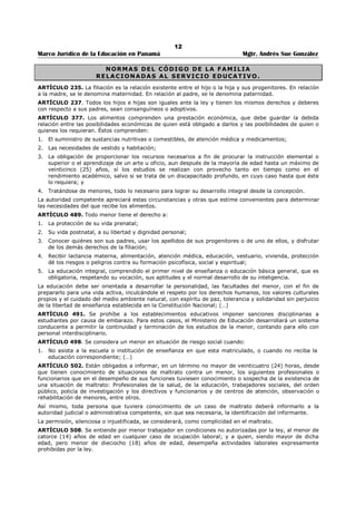 8 
Marco Jurídico de la Educación en Panamá Mgtr. Andrés Sue González 
11. Llevar un registro en que consten: el nombre, la edad, el sexo, la nacionalidad, el salario, las horas 
de trabajo, especificándose las horas extraordinarias trabajadas y las fechas de los períodos de 
vacaciones y la remuneración percibida, de cada trabajador. Este registro estará sujeto a la 
inspección, en cualquier tiempo, de las autoridades del Ministerio de Trabajo y Bienestar Social. 
12. Suministrar al trabajador habitación higiénica y alimentación sana y suficiente en el caso de que se 
haya obligado a hospedarle y alimentarle. En los establecimientos agrícolas, avícolas y ganaderos que 
contraten más de diez trabajadores, por temporada o permanentes, para labores que se deban 
realizar en un lugar distante más de cinco kilómetros de la residencia habitual de cualesquiera de los 
trabajadores, el empleador estará obligado a suministrarle gratuitamente habitación higiénica, salvo 
que el empleador opte por sufragar los gastos de transporte en los casos previstos en el artículo 129 
de este Código. Se entiende por habitación higiénica la que se ajusta a las normas y condiciones 
señaladas por las autoridades de trabajo y que se refiere a: 
a. Los materiales de construcción que se utilicen; 
b. El tamaño mínimo del alojamiento, su forma, su ventilación, la superficie, altura y pisos; y 
c. La superficie para la cocina, lavandería, despensa y condiciones de aprovechamiento de agua e 
instalaciones sanitarias. 
13. Preferir, en igualdad de circunstancias, de eficiencia e idoneidad, a los trabajadores de mayor 
antigüedad, a los panameños respecto de quienes no lo sean, y a los sindicalizados respecto de 
quienes no lo estén. Esta norma se aplicará en todo caso de vacantes permanentes o transitorias o de 
ascensos, en la empresa y se entenderá sin perjuicio de lo pactado en una convención colectiva. 
14. Expedir en papel común y gratuitamente al trabajador, cuantas veces tenga necesidad, durante y a la 
terminación de la relación, un certificado en que conste el tiempo de servicio, la clase de trabajo o 
servicios prestados y el salario percibido. 
15. Acordar con los representantes del sindicato o con las directivas de las organizaciones sociales, y con 
el comité de empresa donde éste funcione, según sea el caso, el procedimiento de formalización de 
quejas por parte de los trabajadores. 
16. Conceder a los trabajadores licencias no remuneradas para el desempeño de una comisión o cargo 
público por un término no menor de seis meses ni mayor de dos años, conservando el derecho al 
reintegro dentro del plazo fijado, con todos los derechos derivados de sus respectivos contratos. 
Parágrafo: En los casos de cargos públicos de elección popular la licencia será por el término que 
dure el cargo. 
17. Conceder a los directivos y a los funcionarios de las organizaciones sociales licencias no remuneradas 
para el desempeño de una comisión sindical hasta por un término de cinco años, conservando 
también el derecho de reintegro, dentro del plazo fijado, con todos los derechos derivados de sus 
respectivos contratos. 
18. Respetar las organizaciones sociales de trabajadores. 
19. Proporcionar sin costo a las organizaciones sociales de trabajadores, si los solicitasen, en los centros 
de trabajo situados a una distancia mayor de diez kilómetros de una población, un local adecuado 
para la instalación de las oficinas de la respectiva organización. 
20. Efectuar los descuentos de los salarios, ordenados o permitidos por la ley. 
21. Proporcionar al trabajador una relación detallada que le permita verificar la exactitud de los cálculos y 
los pagos que se efectúen, cuando el salario se integre en parte con comisiones sobre las ventas o 
cobros, o ambos, con recargos, con primas por tareas, piezas, incentivos a la producción o 
rendimiento, o con cualquier otra forma de incentivo. 
22. Cubrir las vacantes producidas en la empresa debido a causas diferentes a la eliminación del puesto 
por razón de reducción del trabajo, en atención a sus necesidades. 
23. Facilitar, según las circunstancias de la prestación de servicio y sin menoscabo de la ejecución del 
trabajo, actividades en favor de las organizaciones sociales de los trabajadores en los locales de 
trabajo, siempre que sea de carácter sindicalista. 
24. Dar protección material a la persona y bienes del trabajador. 
25. Proporcionar a los trabajadores adecuadas condiciones de trabajo de acuerdo con las prácticas 
locales, los adelantos técnicos, y las posibilidades económicas de las empresas. 
26. Permitir a los trabajadores faltar a sus labores por graves calamidades domésticas debidamente 
comprobadas, para desempeñar cualquier comisión sindical, o para asistir al entierro de sus 
compañeros que fallezcan, siempre que avisen con la debida oportunidad al patrono o a su 
 