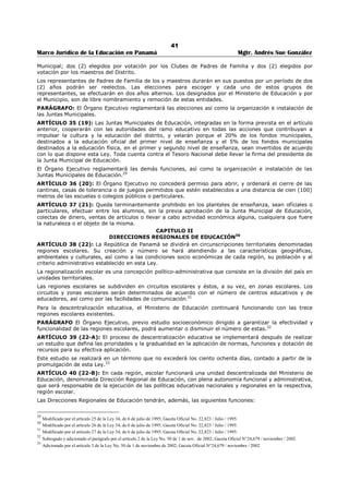 37 
Marco Jurídico de la Educación en Panamá Mgtr. Andrés Sue González 
7. Fortalecer y desarrollar la salud física y mental del panameño a través del deporte y actividades 
recreativas de vida sana, como medios para combatir el vicio y otras prácticas nocivas. 
8. Incentivar la conciencia para la conservación de la salud individual y colectiva. 
9. Fomentar el hábito del ahorro, así como el desarrollo del cooperativismo y la solidaridad. 
10. Fomentar los conocimientos en materia ambiental con una clara conciencia y actitudes 
conservacionistas del ambiente y los recursos naturales de la Nación y del mundo. 
11. Fortalecer los valores de la familia panameña como base fundamental para el desarrollo de la 
sociedad. 
12. Garantizar la formación del ser humano para el trabajo productivo digno, en beneficio individual y 
social. 
13. Cultivar sentimientos y actitudes de apreciación estética en todas las expresiones de la cultura. 
14. Contribuir a la formación, capacitación y perfeccionamiento de la persona como recurso humano, con 
la perspectiva de educación permanente, para que participe eficazmente en el desarrollo social, 
económico, político y cultural de la Nación, y reconozca y analice críticamente los cambios y tendencias 
del mundo actual. 
15. Garantizar el desarrollo de una conciencia social a favor de la paz, la tolerancia y la concertación 
como medios de entendimiento entre los seres humanos, pueblos y naciones. 
16. Reafirmar los valores éticos, morales y religiosos en el marco del respeto y la tolerancia ente los 
seres humanos. 
17. Consolidar la formación cívica para el ejercicio responsable de los derechos y deberes ciudadanos, 
fundamentada en el conocimiento de la historia, los problemas de la Patria y los más elevados valores 
nacionales y mundiales.12 
ARTÍCULO 11 (4-B): La educación para las comunidades indígenas se fundamenta en el derecho de 
éstas de preservar, desarrollar y respetar su identidad y patrimonio cultural.13 
ARTÍCULO 12 (4-C): La educación de las comunidades indígenas se enmarca dentro de los principios y 
objetivos generales de la educación nacional y se desarrolla conforme a las características, objetivos y 
metodología de la educación bilingüe intercultural.14 
ARTÍCULO 13 (5): La educación panameña se caracteriza por su condición democrática, progresista, 
participativa y pluralista; dinámica e integradora; libre y justa; globalizadora e innovadora; creativa y 
civilista. Tiene como práctica la labor múltiple interdisciplinaria, el estudio-trabajo con sentido didáctico; 
se orienta en los principios lógicos y es capaz de evaluar su gestión en forma permanente. 
No podrán funcionar en el territorio de la República centros de enseñanza de carácter discriminatorio.15 
ARTÍCULO 14 (5-A): La educación, como proceso permanente, científico y dinámico, desarrollará los 
principios de “aprender a ser”, “aprender a aprender” y “aprender a hacer”, sobre proyectos reales que 
permitan preparar al ser humano y a la sociedad con una actitud positiva hacia el cambio que eleve su 
dignidad, con base en el fortalecimiento del espíritu y el respecto a los derechos humanos. 
El sistema educativo se actualizará permanentemente, para mantenerse acorde con los cambios 
tecnológicos y científicos, utilizando métodos y técnicas didácticas activas y participativas.16 
ARTÍCULO 15 (6): En el nivel superior, la educación universitaria se regirá por Leyes especiales y, como 
parte del sistema educativo, coordinará estrechamente con el Ministerio de Educación, considerando los 
principios y fines del sistema educativo.17 
ARTÍCULO 16 (7): El Ministerio de Educación fijará los esenciales básicos, determinará los programas 
de enseñanza, la organización del primer y segundo nivel del sistema educativo y velará que las 
instituciones docentes particulares cumplan los fines de la educación y la cultura nacional. 
El Ministerio de Educación coordinará las acciones educativas con las entidades responsables del tercer 
nivel de enseñanza o educación superior.18 
12 Adicionado por el artículo 9 de la Ley 34, de 6 de julio de 1995; Gaceta Oficial No. 22,823 / Julio / 1995. 
13 Adicionado por el artículo 10 de la Ley 34, de 6 de julio de 1995; Gaceta Oficial No. 22,823 / Julio / 1995. 
14 Adicionado por el artículo 11 de la Ley 34, de 6 de julio de 1995; Gaceta Oficial No. 22,823 / Julio / 1995. 
15 Modificado por el artículo 12 de la Ley 34, de 6 de julio de 1995; Gaceta Oficial No. 22,823 / Julio / 1995. 
16 Adicionado por el artículo 13 de la Ley 34, de 6 de julio de 1995; Gaceta Oficial No. 22,823 / Julio / 1995. 
17 Modificado por el artículo 14 de la Ley 34, de 6 de julio de 1995; Gaceta Oficial No. 22,823 / Julio / 1995. 
18 Modificado por el artículo 15 de la Ley 34, de 6 de julio de 1995; Gaceta Oficial No. 22,823 / Julio / 1995. 
 