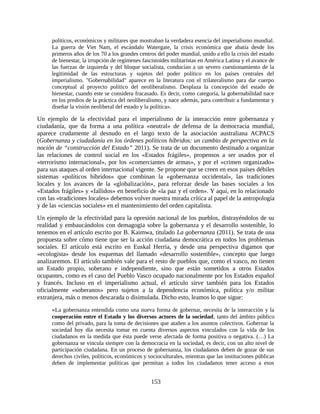 políticos, económicos y militares que mostraban la verdadera esencia del imperialismo mundial.
     La guerra de Viet Nam, el escándalo Watergate, la crisis económica que abatía desde los
     primeros años de los 70 a los grandes centros del poder mundial, unido a ello la crisis del estado
     de bienestar, la irrupción de regímenes fascistoides militaristas en América Latina y el avance de
     las fuerzas de izquierda y del bloque socialista, conducían a un severo cuestionamiento de la
     legitimidad de las estructuras y sujetos del poder político en los países centrales del
     imperialismo. "Gobernabilidad" aparece en la literatura con el trilateralismo para dar cuerpo
     conceptual al proyecto político del neoliberalismo. Desplaza la concepción del estado de
     bienestar, cuando este se considera fracasado. Es decir, como categoría, la gobernabilidad nace
     en los predios de la práctica del neoliberalismo, y nace además, para contribuir a fundamentar y
     diseñar la visión neoliberal del estado y la política».

Un ejemplo de la efectividad para el imperialismo de la interacción entre gobernanza y
ciudadanía, que da forma a una política «neutral» de defensa de la democracia mundial,
aparece crudamente al desnudo en el largo texto de la asociación australiana ACPACS
(Gobernanza y ciudadanía en los órdenes políticos híbridos: un cambio de perspectiva en la
noción de “construcción del Estado” 2011). Se trata de un documento destinado a organizar
las relaciones de control social en los «Estados frágiles», propensos a ser usados por el
«terrorismo internacional», por los «comerciantes de armas», y por el «crimen organizado»
para sus ataques al orden internacional vigente. Se propone que se creen en esos países débiles
sistemas «políticos híbridos» que combinan la «gobernanza occidental», las tradiciones
locales y los avances de la «globalización», para reforzar desde las bases sociales a los
«Estados frágiles» y «fallidos» en beneficio de «la paz y el orden». Y aquí, en lo relacionado
con las «tradiciones locales» debemos volver nuestra mirada crítica al papel de la antropología
y de las «ciencias sociales» en el mantenimiento del orden capitalista.
Un ejemplo de la efectividad para la opresión nacional de los pueblos, distrayéndolos de su
realidad y embaucándolos con demagogia sobre la gobernanza y el desarrollo sostenible, lo
tenemos en el artículo escrito por B. Kaimwa, titulado La gobernanza (2011). Se trata de una
propuesta sobre cómo tiene que ser la acción ciudadana democrática en todos los problemas
sociales. El artículo está escrito en Euskal Herria, y desde una perspectiva digamos que
«ecologista» desde los esquemas del llamado «desarrollo sostenible», concepto que luego
analizaremos. El artículo también vale para el resto de pueblos que, como el vasco, no tienen
un Estado propio, soberano e independiente, sino que están sometidos a otros Estados
ocupantes, como es el caso del Pueblo Vasco ocupado nacionalmente por los Estados español
y francés. Incluso en el imperialismo actual, el artículo sirve también para los Estados
oficialmente «soberanos» pero sujetos a la dependencia económica, política y/o militar
extranjera, más o menos descarada o disimulada. Dicho esto, leamos lo que sigue:
     «La gobernanza entendida como una nueva forma de gobernar, necesita de la interacción y la
     cooperación entre el Estado y los diversos actores de la sociedad, tanto del ámbito público
     como del privado, para la toma de decisiones que atañen a los asuntos colectivos. Gobernar la
     sociedad hoy día necesita tomar en cuenta diversos aspectos vinculados con la vida de los
     ciudadanos en la medida que ésta puede verse afectada de forma positiva o negativa. (…) La
     gobernanza se vincula siempre con la democracia en la sociedad, es decir, con un alto nivel de
     participación ciudadana. En un proceso de gobernanza, los ciudadanos deben de gozar de sus
     derechos civiles, políticos, económicos y socioculturales, mientras que las instituciones públicas
     deben de implementar políticas que permitan a todos los ciudadanos tener acceso a esos


                                                153
 