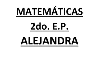 MATEMÁTICAS
2do. E.P.
ALEJANDRA
 