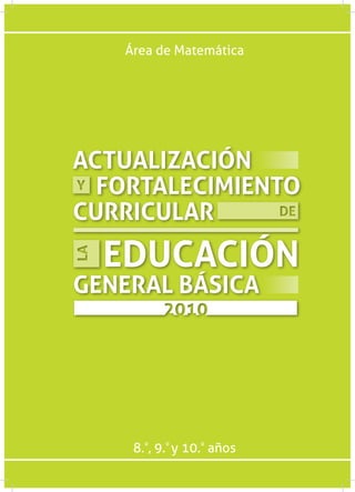 Área de Matemática
8.º
, 9.º
y 10.º
años
ACTUALIZACIÓN
FORTALECIMIENTO
CURRICULAR
EDUCACIÓN
GENERAL BÁSICA
 