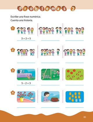 P r b m sa 2eo l
4 	
3 	
5 – 2 = 3
1 	
3 + 2 = 5
2 	
Escribe una frase numérica.
Cuenta una historia.
85
 