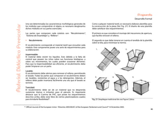 40
Propuesta
Desarrollo Formal
Como cualquier material textil, es necesario elaborar plantillas para
la construcción de la pieza (Ver Fig. 27). El diseño de esta plantilla
debe satisfacer dos requerimientos:
El primero es que considere el montaje del mecanismo de apertura,
que facilite remover el relleno.
El segundo es que debe tenerse en cuenta el tendido de la plantilla
sobre la tela, para minimizar la merma.
MaterialDidácticoPreescolar
Una vez determinadas las características morfológicas generales de
los módulos que compondrán el objeto, es necesario desglosarlos
dichos módulos en sus partes esenciales.
Las partes que componen cada módulo son: “Recubrimiento”;
“Sistema de Ensamblaje”; y “Relleno”.
Recubrimiento
El recubrimiento corresponde al material textil que envuelve cada
módulo. Este componente posee una serie de requerimientos para
su elaboración:
Impermeable:
El material debe resistir los líquidos. Esto debido a la falta de
control que poseen los niños sobre sus funciones biológicas, y
sobre sus movimientos, los cuales pueden ocasionar derrames.
Para que la impermeabilidad sea eficiente, el recubrimiento debe
poder limpiarse con un paño.
Lavable:
El recubrimiento debe abrirse para remover el relleno, permitiendo
el lavado. Todas las partes que componen el recubrimiento deben
ser lavables, resistentes al agua y a los detergentes. Además, el
relleno debe poder insertarse fácilmente una vez que el lavado se
termine.
Toxicidad:
El recubrimiento debe ser de un material que no desprenda
sustancias tóxicas o irritantes para el párvulo. Es importante
destacar que la Cuerina de PVC, que posee los requerimientos
descritos arriba, debe estar libre de ciertos plasticizadores usados
para brindarle flexibilidad41. Fig. 27: Despliegue tradicional de una Figura Cúbica.
41 Official Journal of the European Union “Directive 2005/84/EC of the European Parliament and Council” 14 Diciembre 2005.
 