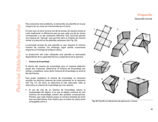 42
Propuesta
Desarrollo FormalMaterialDidácticoPreescolar
Para solucionar este problema, se desarrolla una plantilla en la que
ninguna de sus caras son intervenidas por el cierre.
En este caso, el cierre recorre tres de las aristas, de manera similar al
cubo tradicional. La diferencia yace en que cada una de las aristas
corresponde a un eje cartesiano diferente. Este recorrido genera
una especie de “zig-zag”, que permite abrir el módulo de manera
similar a lo descrito en las plantillas anteriores (Ver Fig. 30).
La principal ventaja de esta plantilla es que requiere el mínimo
número de costuras. Sin embargo, sigue siendo sumamente
engorroso el montaje de la figura cúbica.
La producción del cubo utilizando esta plantilla es demasiado
dependiente de la capacidad técnica y experiencia de la operaria.
Sistema de Ensamblaje
El diseño del sistema de ensamblaje para el material didáctico
posee dos instancias: Determinar el Sistema de Ensamblaje por
utilizar; y establecer como dicho Sistema de Ensamblaje se ancla al
Recubrimiento.
Para poder establecer el sistema de ensamblaje, es necesario
estudiar los distintos sistemas de unión existentes en el vestuario
(Ver Fig. 31). De estos se selecciona el más adecuado. Sólo se
selecciona un sistema de ensamblaje por tres razones:
El uso de más de un Sistema de Ensamblaje reduce la
modularidad del objeto. Si es que el objeto contiene los seis
sistemas de ensamblaje, existen dos posibles consecuencias.
Primero, que cada módulo posea un número limitado de entre
esas seis alternativas. Esto implica que no todos los cubos serán
conjugables entre sí. Fig. 30: Plantilla con Mecanismo de apertura en 3 aristas.
 