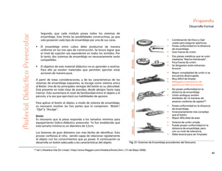 43
Propuesta
Desarrollo Formal
Botón
Combinación de Disco y Ojal
usado para asegurar aperturas.
Posee uniformidad en la distancia
de ensamblaje.
Gran fuerza de unión.
Broche
Dos piezas metálicas que se unen
mediante “Macho-Hembrado”.
Poca fuerza de unión.
Se desgastan antes esfuerzos
bruscos
Cierre
Mayor complejidad de unión si se
encuentra desencajado.
Muy difícil de limpiar.
Relegado a mecanismo de
apertura en Recubrimiento.
Cordón
No posee uniformidad en la
distancia de ensamblaje.
Unión ambigua, existen
alrededor de 16 maneras de
amarrar cordones de zapato43.
Hebilla
Posee uniformidad en la distancia
de ensamblaje.
Innecesariamente más complejo
que el botón.
Mayor dificultad de aseo
Velcro
Sistema de unión simple.
Puede poseer uniformidad en la
distancia de ensamblaje, pero
con un nivel de tolerancia.
Debe lavarse para ser limpiado.
MaterialDidácticoPreescolar
Segundo, que cada módulo posea todos los sistemas de
ensamblaje. Esto limita las posibilidades constructivas, ya que
solo poseerán cada tipo de ensamblaje por una de sus caras.
El ensamblaje entre cubos debe producirse de manera
uniforme en los tres ejes de construcción. Se busca lograr que
el nivel de sujeción sea equivalente en todos los sentidos. Por
lo tanto, dos sistemas de ensamblaje no necesariamente serán
compatibles.
El objetivo de este material didáctico no es aprender a vestirse.
Para ello ya existen materiales que permiten ejercitar estas
acciones de manera pura.
A partir de estas consideraciones, y de las características de los
sistemas de ensamblaje expuestas, se escoge como sistema único
al Botón. Una de las principales ventajas del botón es su ubicuidad.
Está presente en toda clase de prendas, desde abrigos hasta ropa
interior. Esto aumentará el nivel de familiaridad entre el objeto y el
párvulo, a la vez que ejercitará sus habilidades de apresto.
Para aplicar el botón al objeto, a modo de sistema de ensamblaje,
es necesario resolver las tres partes que lo componen: “Botón”,
“Ojal” y “Anclaje”.
Botón
Es necesario que la pieza responda a los tamaños mínimos para
equipamiento lúdico-didáctico preescolar. Ya fue establecido que
este tamaño mínimo es un diámetro de 3,5cm.
Los botones de gran diámetro son más fáciles de identificar. Esto
provee confianza al niño, siendo capaz de relacionar rápidamente
el objeto con los conocimientos que ya posee. A continuación se
desarrolla un botón adecuado a las características del objeto. Fig. 31: Sistemas de Ensamblaje procedentes del Vestuario.
43 Ian’s Shoelace Site [En Línea] <http://www.fieggen.com/shoelace/knots.htm> [15 de Mayo 2006].
 